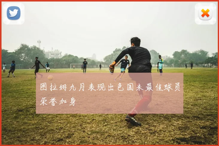 图拉姆九月表现出色国米最佳球员荣誉加身