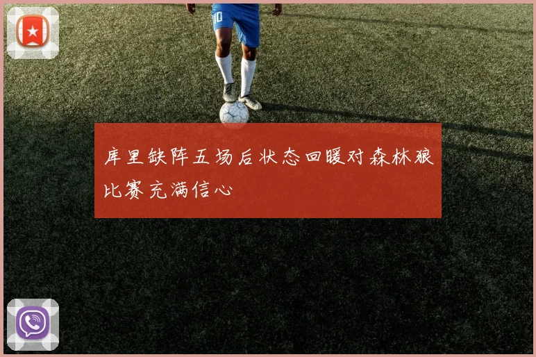 库里缺阵五场后状态回暖对森林狼比赛充满信心
