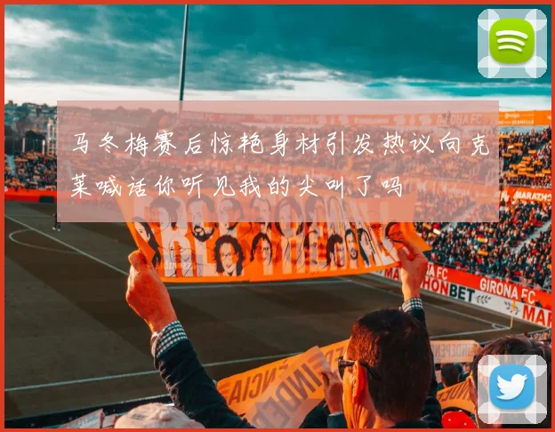 马冬梅赛后惊艳身材引发热议向克莱喊话你听见我的尖叫了吗